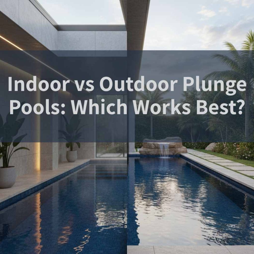 Indoor vs Outdoor Plunge Pools Which Works Best