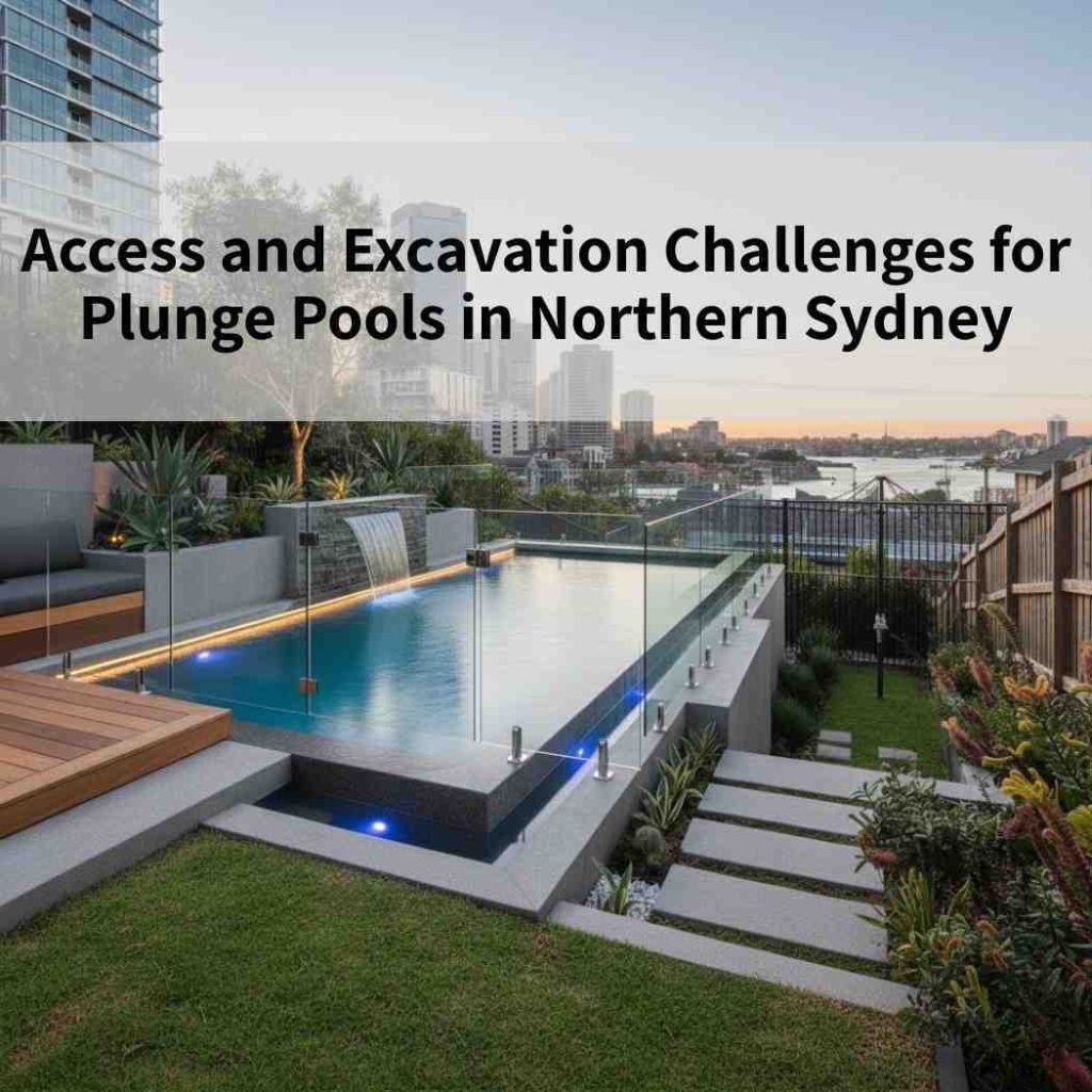 Access and Excavation Challenges for Plunge Pools in Northern Sydney
