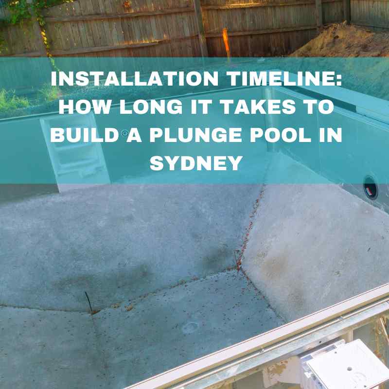 Installation timeline how long it takes to build a plunge pool in Sydney