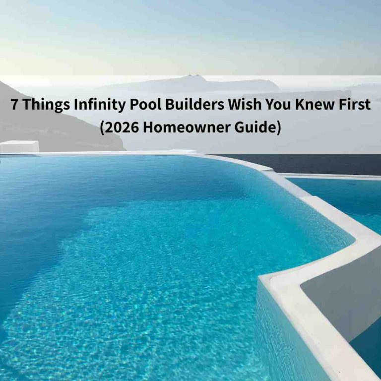 7 Things Infinity Pool Builders Wish You Knew First (2026 Homeowner Guide)